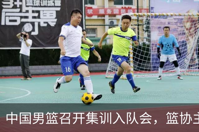 中国男篮召开集训入队会，篮协主席发表重要讲话，要动真格的了！